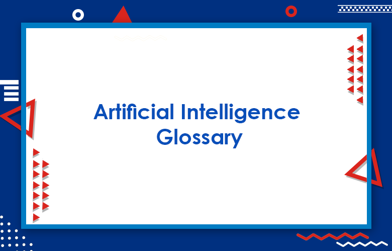 Artificial Intelligence Glossary : 450+ Machine Learning Terms & Definitions You Need To Know