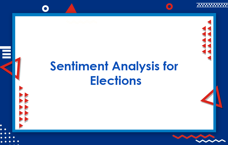 Sentiment Analysis For Elections: Sentiment Analysis To Predict Political Elections Winning