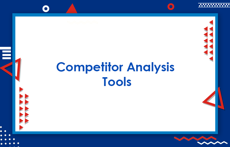 Competitor Analysis Tools: Top Advertising Intelligence Tools For Your Marketing Campaigns