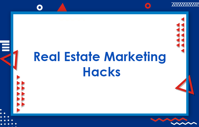 Real Estate Marketing Hacks: Effective Marketing Hacks For Real Estate Agents