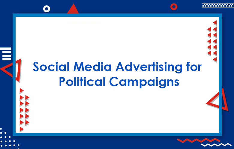 Social Media Advertising For Political Campaigns: