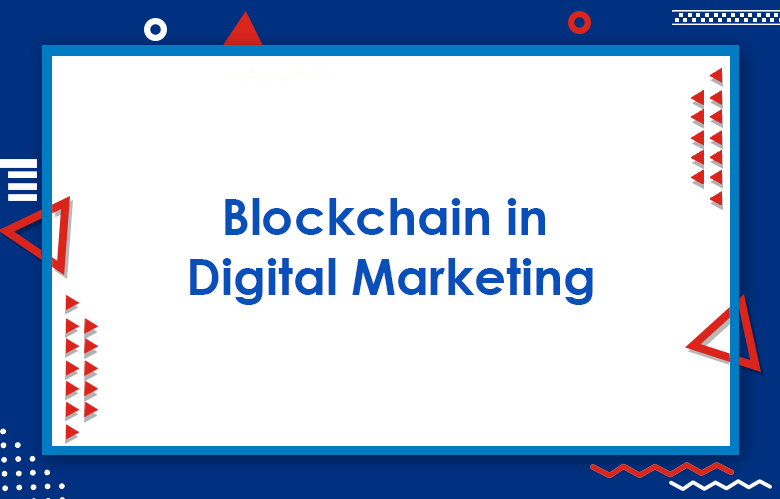 Blockchain In Digital Marketing: How Will Blockchain Technology Be Beneficial For Digital Marketing