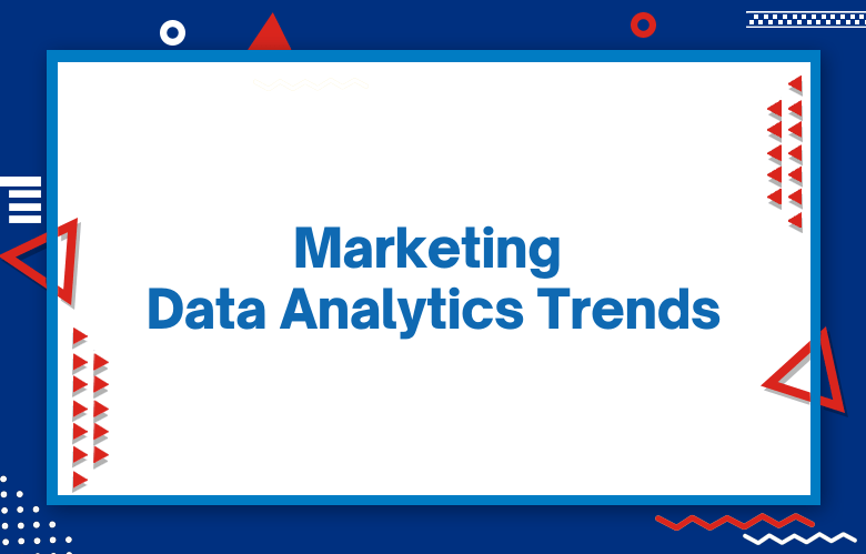 Marketing Data Analytics Trends: The Future Of Marketing In The Digital Age Of 2023