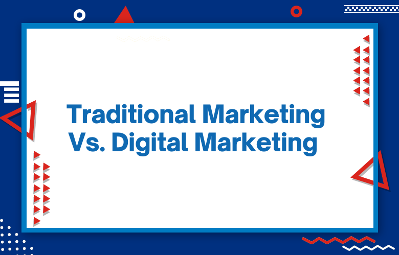Traditional Marketing Vs. Digital Marketing