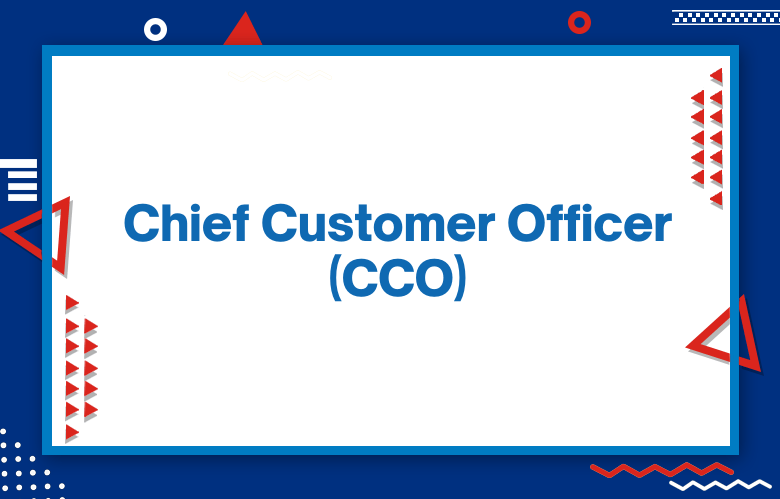 Chief Customer Officer (CCO): The Benefits Of Having A Chief Customer Officer In Your Company