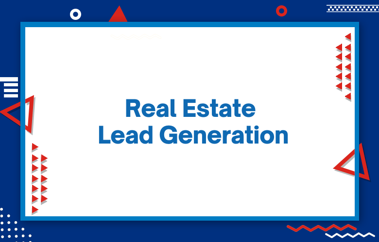 Real Estate Lead Generation: Real Estate Lead Generation Strategies You Need To Implement