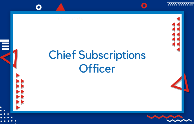 Chief Subscriptions Officer: The Benefits Of Hiring A Chief Subscriptions Officer