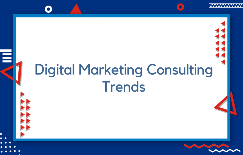 Digital Marketing Consulting Trends