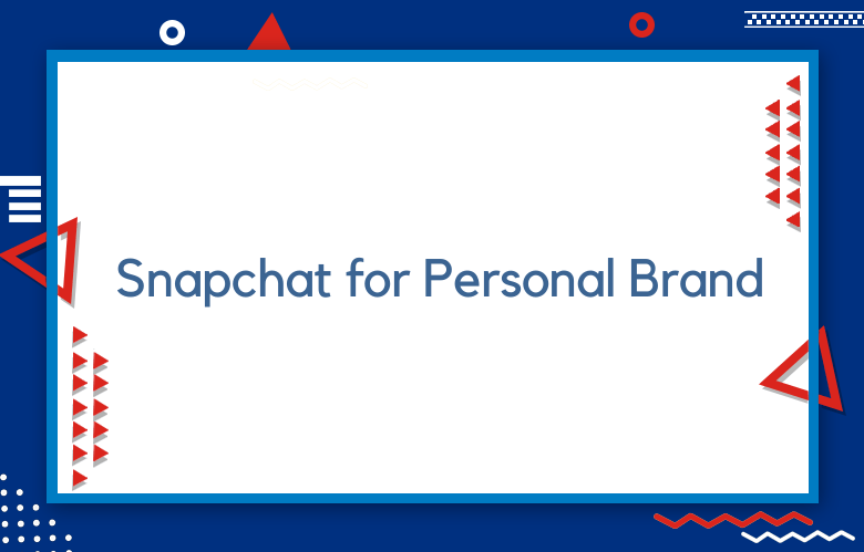 How To Make Snapchat Work For Your Personal Brand