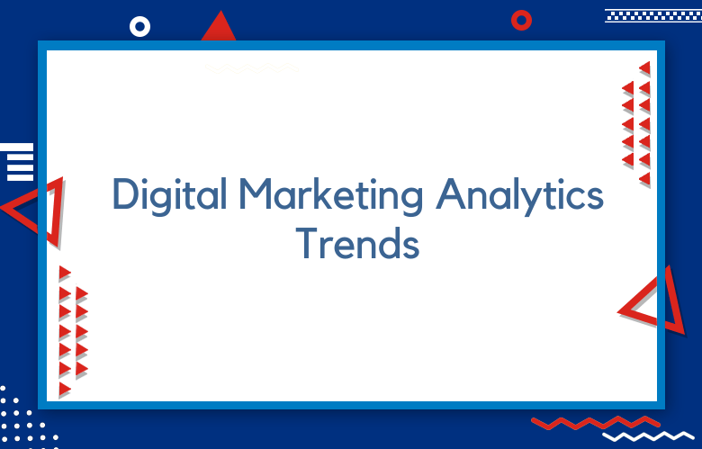 Digital Marketing Analytics Trends That You Should Not Ignore In 2023