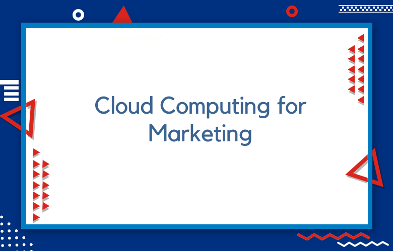 Cloud Computing For Marketing: Reasons Why Digital Marketing Is More Advanced With Cloud