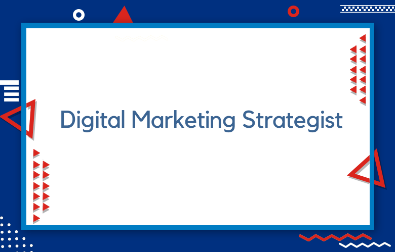 Why Your Company Needs A Digital Marketing Strategist
