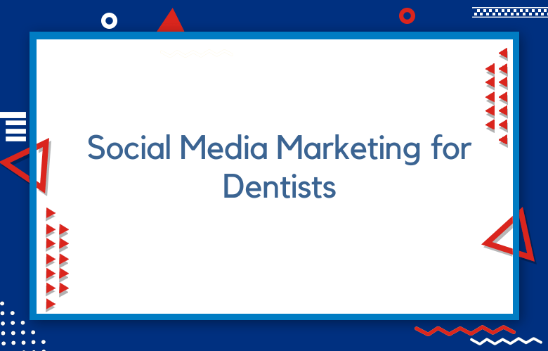 Social Media Marketing For Dentists: Tips For Social Media For Dentists To Find New Patients