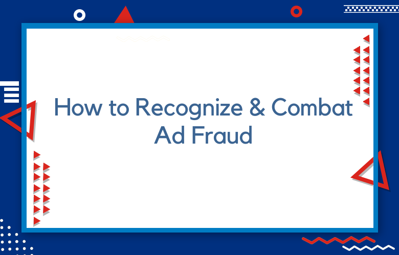 How To Identify, Report, And Manage Ad Fraud