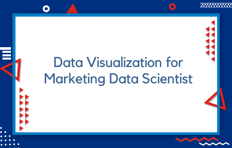5 Advanced Data Visualizations All Marketing Data Scientists Should Know