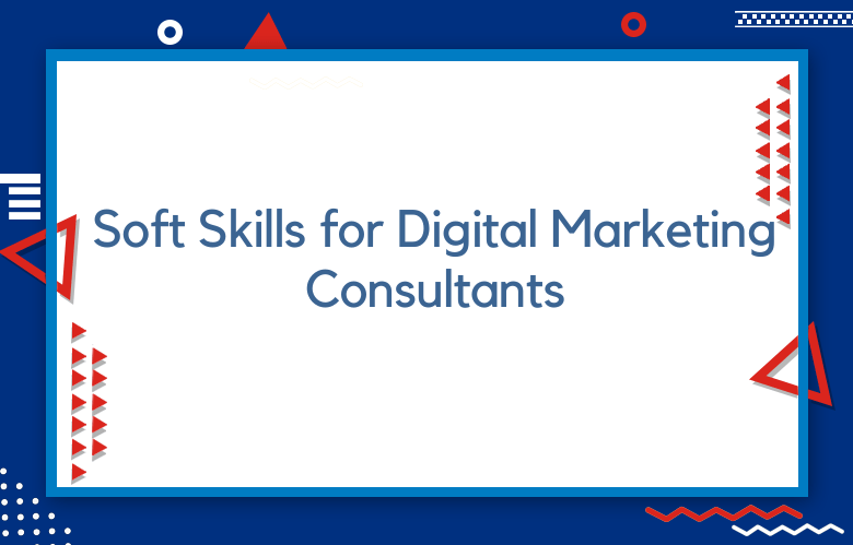 Soft Skills For Digital Marketing Consultants