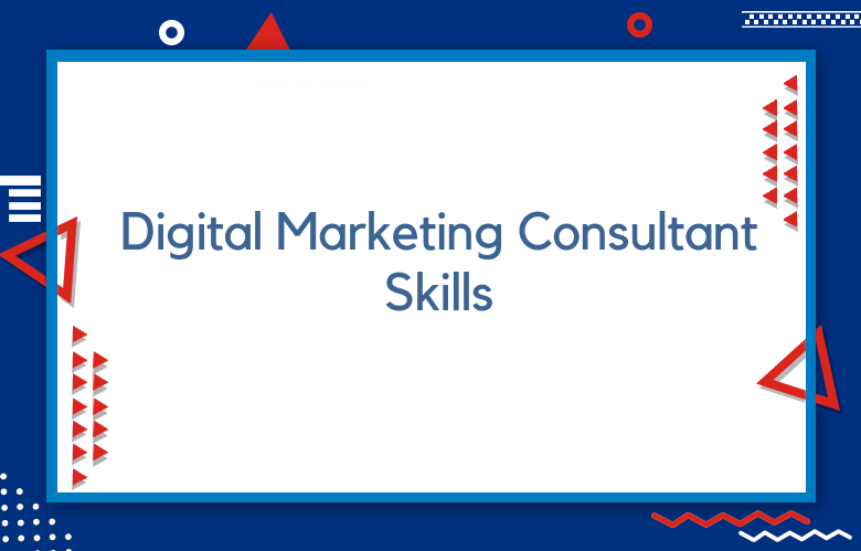 Ways To Grow Your Digital Marketing Consultant Skills As A Modern Marketer