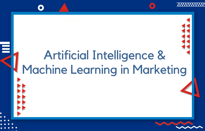 Top Artificial Intelligence And Machine Learning Applications In Marketing