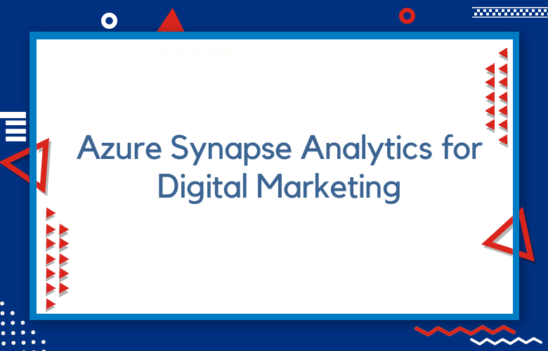 Leverage Azure Synapse Analytics For Digital Marketing Success
